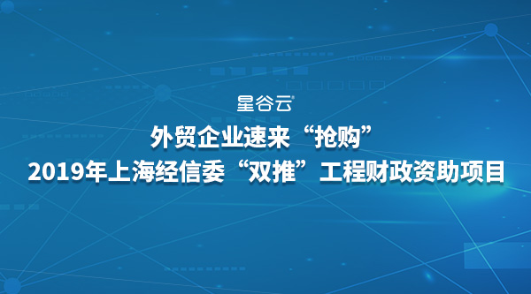 外貿(mào)企業(yè)速來“搶購”2019年經(jīng)信委“雙推”工程財(cái)政資助項(xiàng)目！